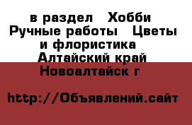  в раздел : Хобби. Ручные работы » Цветы и флористика . Алтайский край,Новоалтайск г.